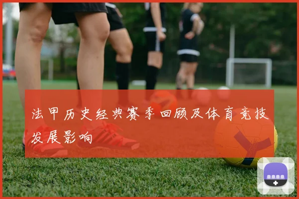 法甲历史经典赛季回顾及体育竞技发展影响